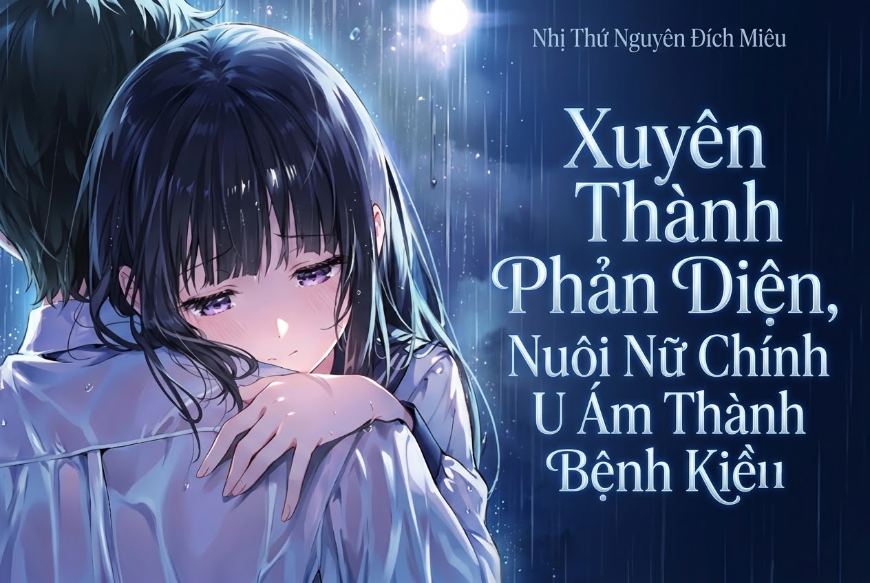 Xuyên Thành Phản Diện, Nuôi Nữ Chính U Ám Thành Bệnh Kiều